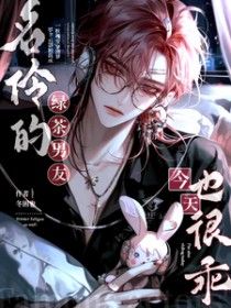 名伶的绿茶男友今天也很乖名伶的绿茶男友今天也很乖